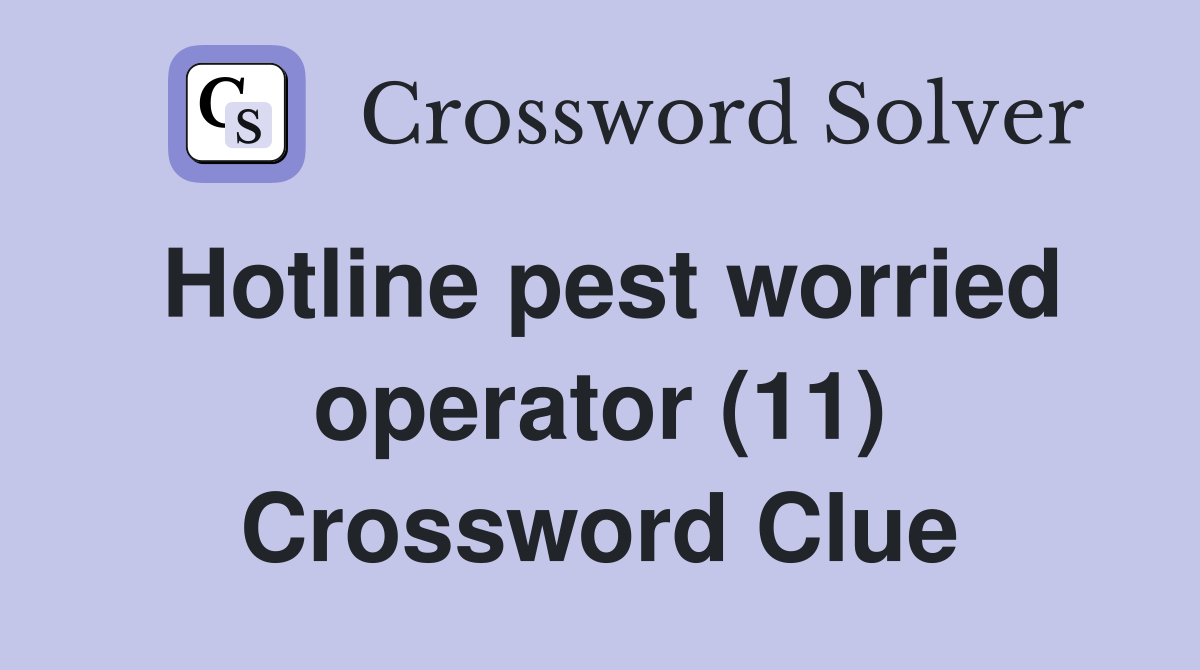 Hotline pest worried operator (11) Crossword Clue