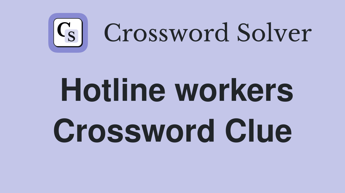 Hotline workers Crossword Clue