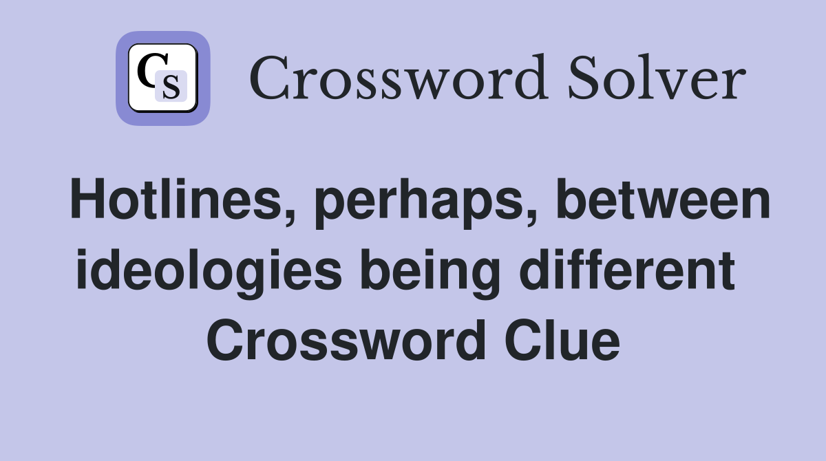 Hotlines, perhaps, between ideologies being different  Crossword Clue