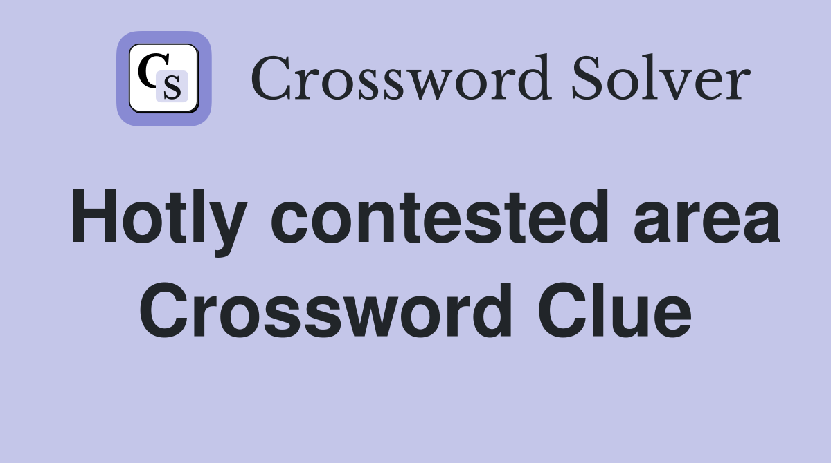 Hotly contested area Crossword Clue