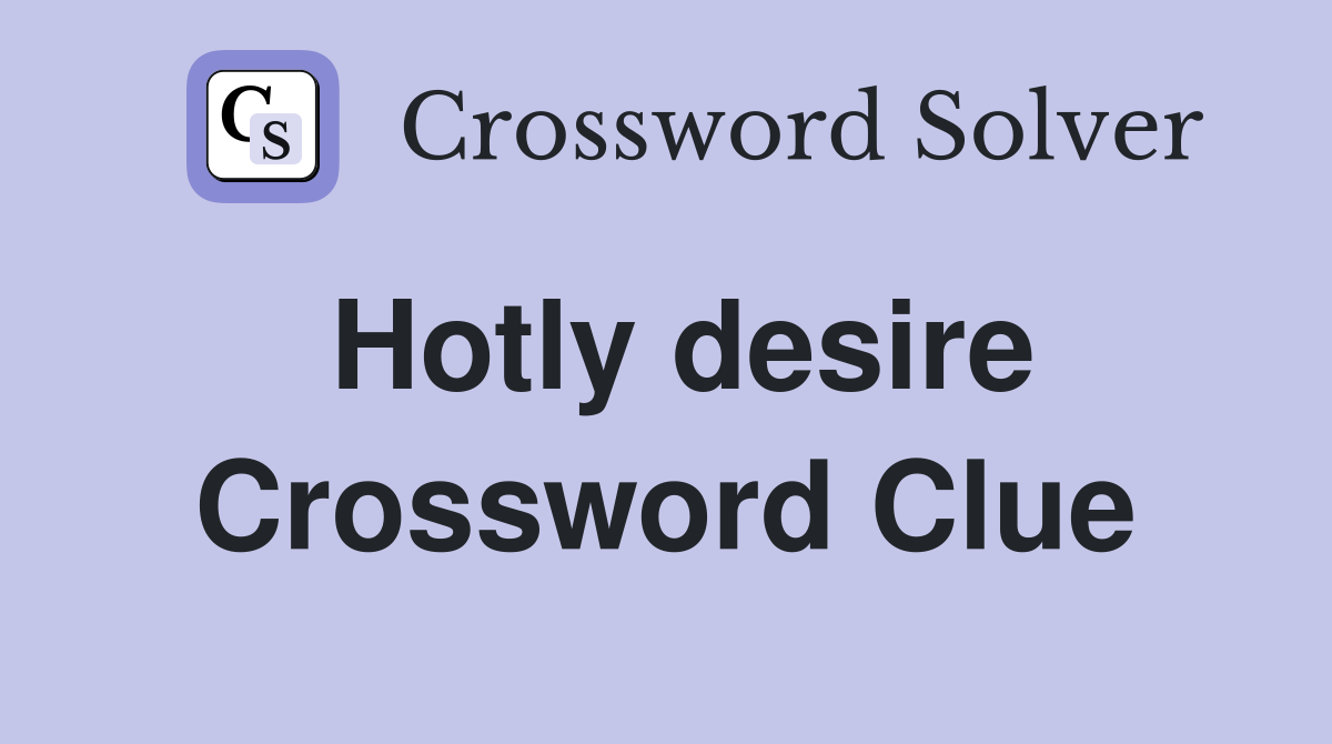 Hotly desire Crossword Clue