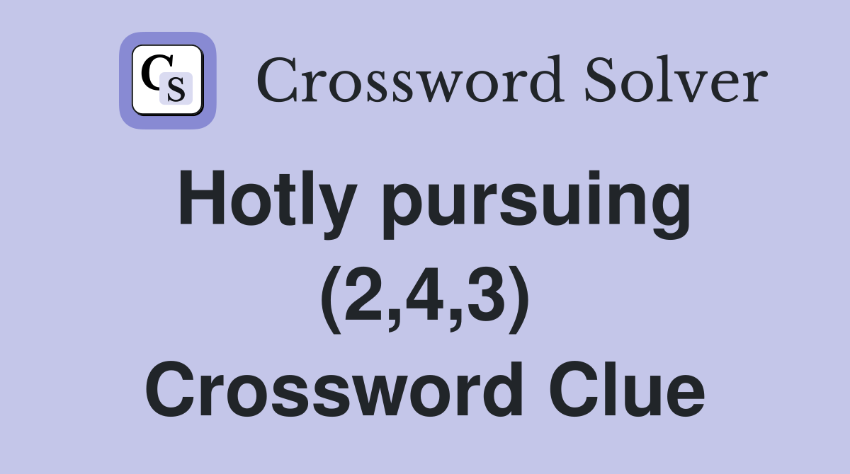 Hotly pursuing (2,4,3) Crossword Clue
