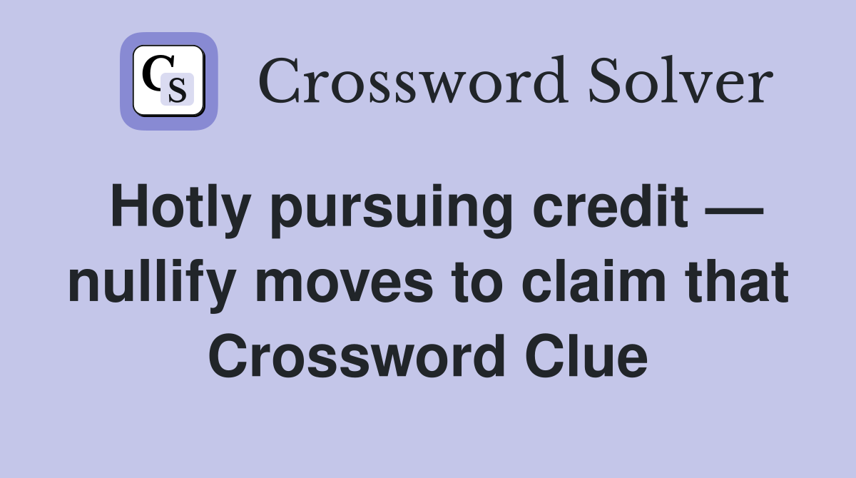 Hotly pursuing credit — nullify moves to claim that Crossword Clue