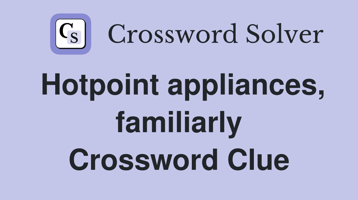 Hotpoint appliances, familiarly Crossword Clue