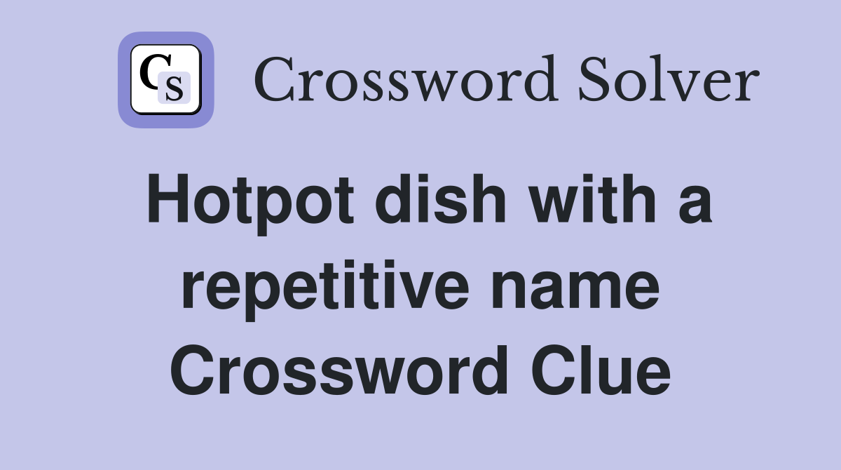 Hotpot dish with a repetitive name Crossword Clue