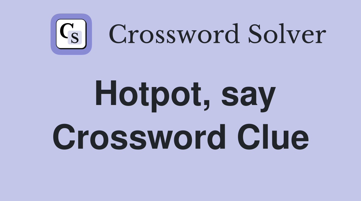 Hotpot, say Crossword Clue