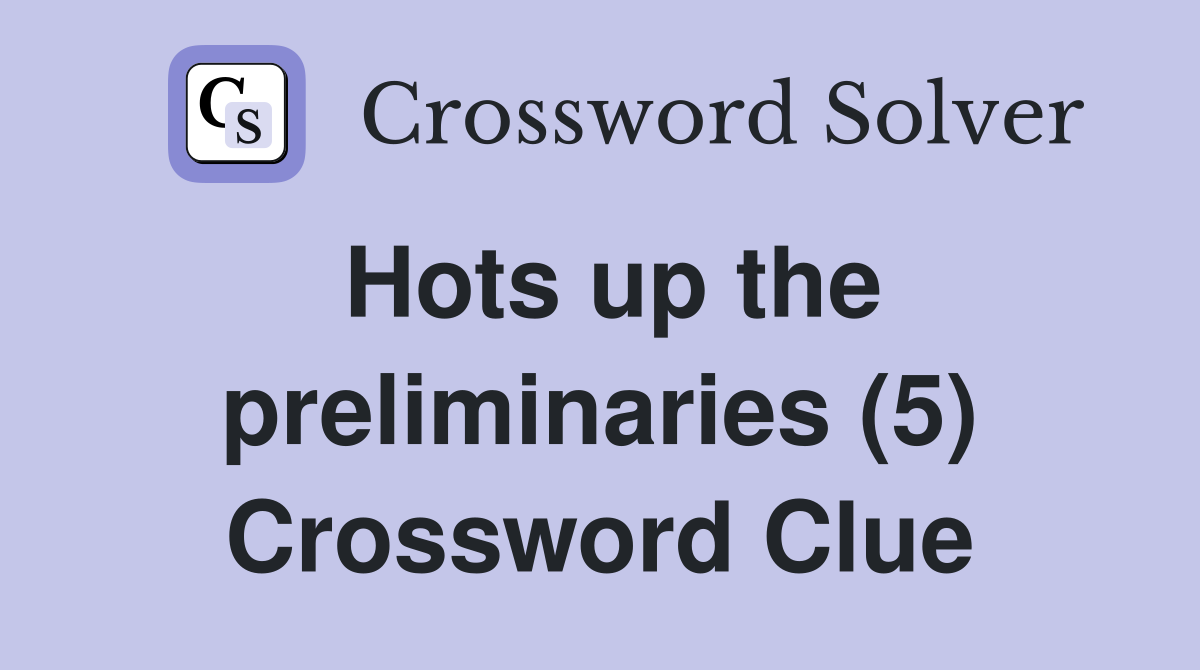 Hots up the preliminaries (5) Crossword Clue