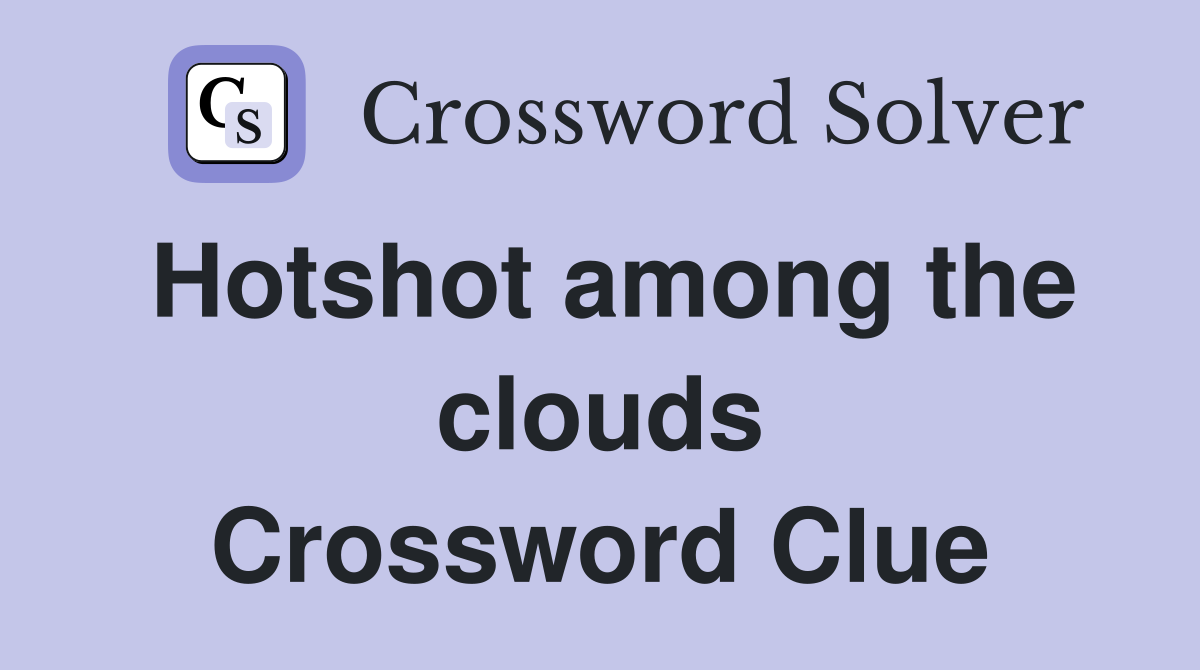 Hotshot among the clouds Crossword Clue