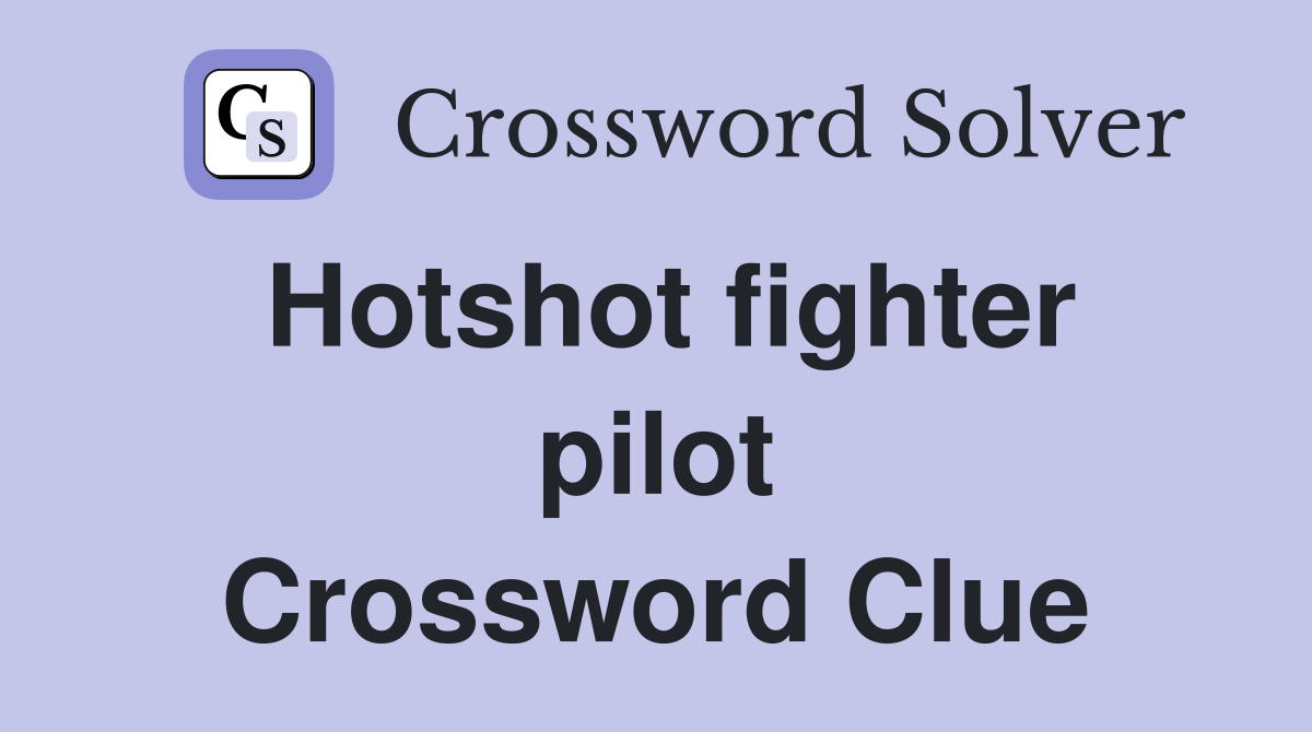 Hotshot fighter pilot Crossword Clue