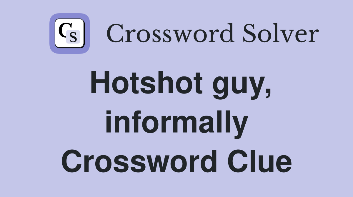 Hotshot guy, informally Crossword Clue