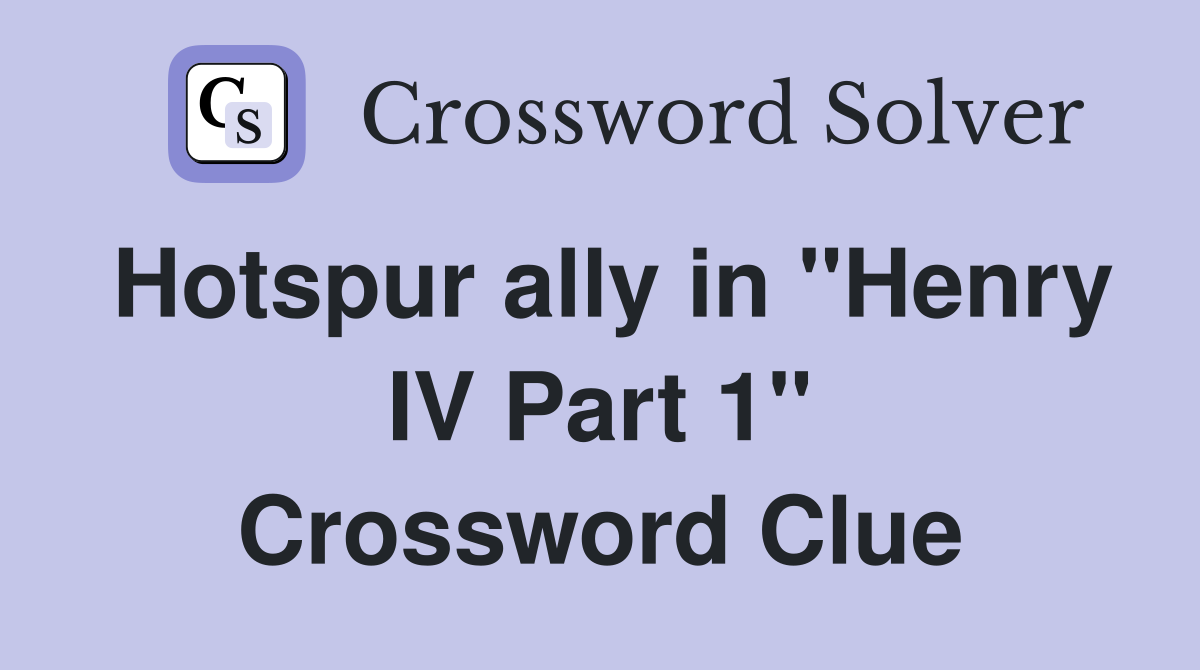 Hotspur ally in "Henry IV Part 1" Crossword Clue