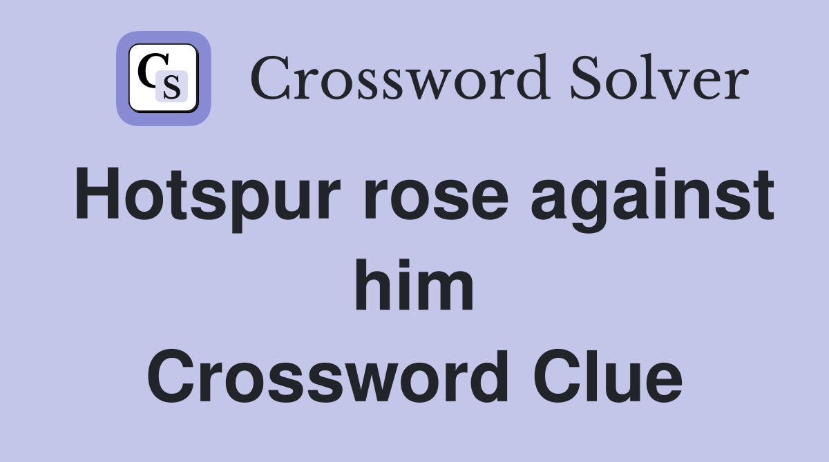 Hotspur rose against him Crossword Clue