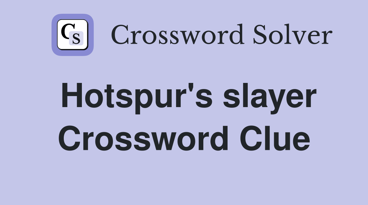 Hotspur's slayer Crossword Clue