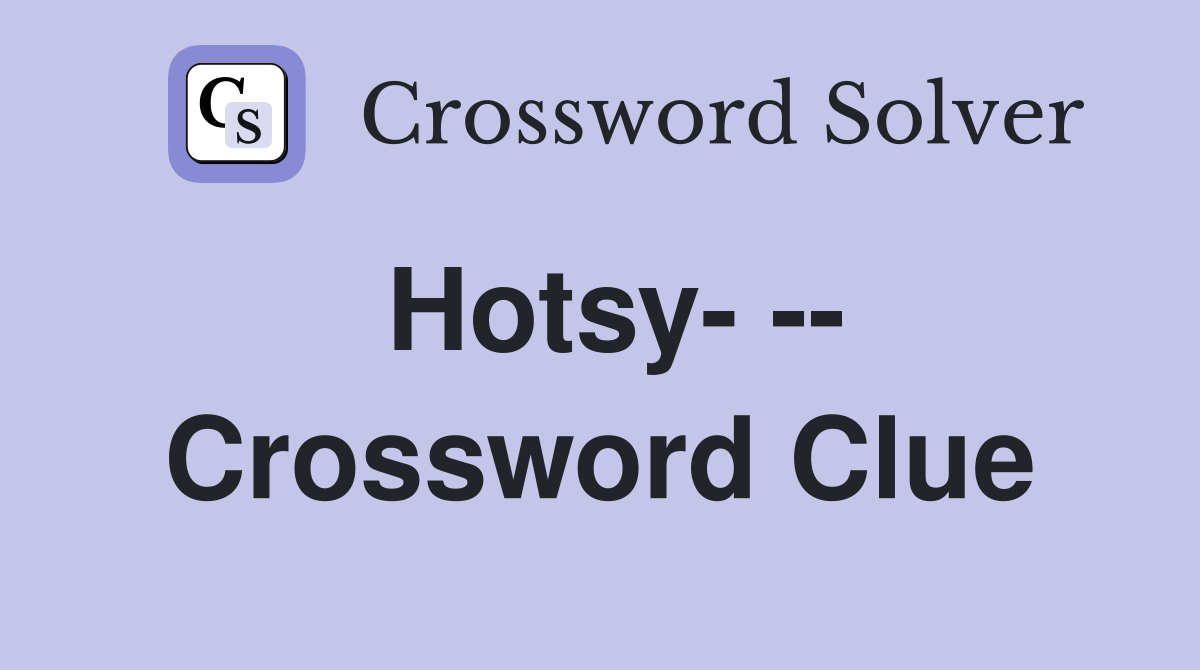 Hotsy- -- Crossword Clue