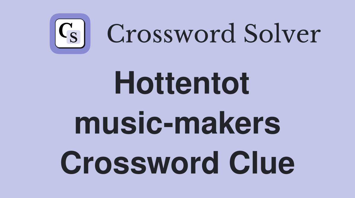 Hottentot music-makers Crossword Clue