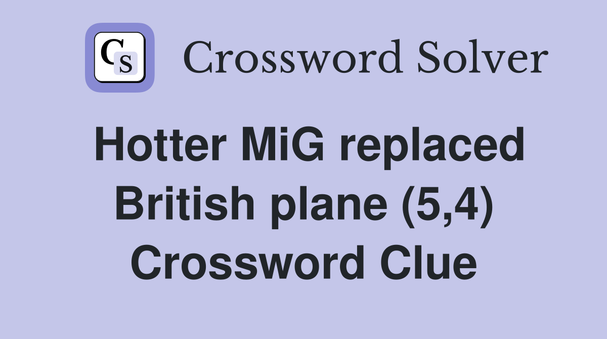 Hotter MiG replaced British plane (5,4) Crossword Clue