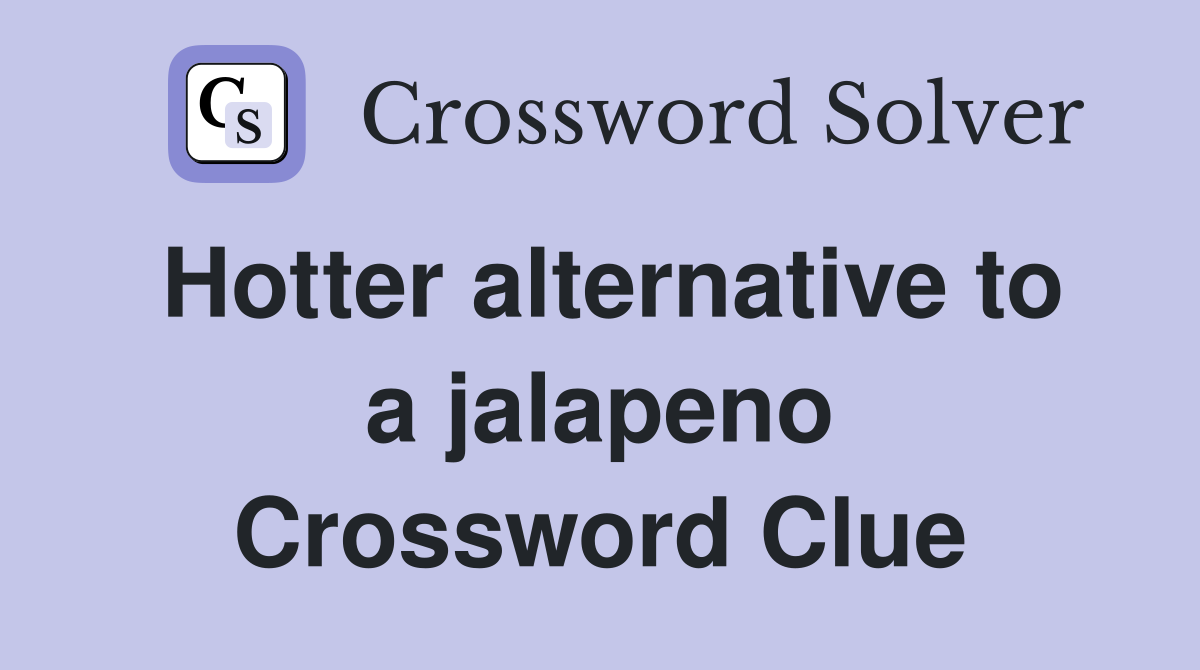 Hotter alternative to a jalapeno Crossword Clue