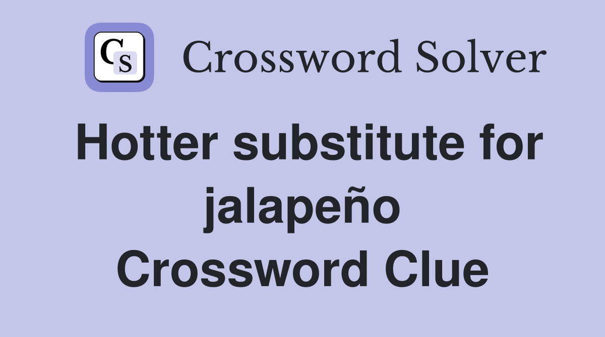 Hotter substitute for jalapeño Crossword Clue