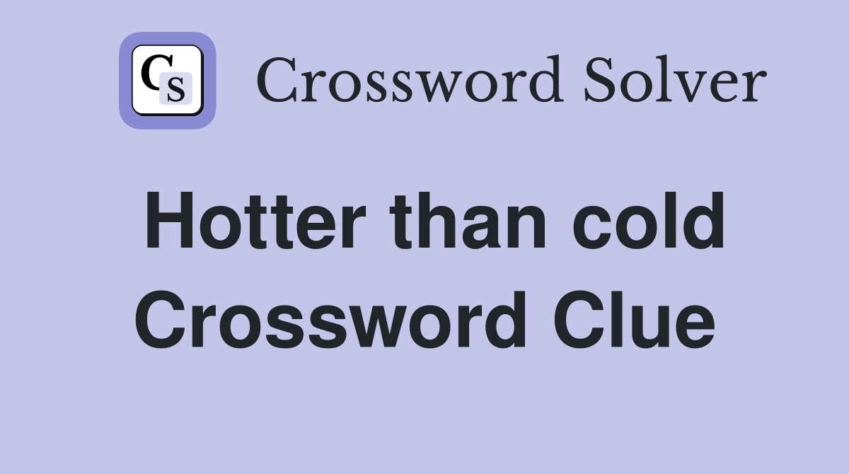 Hotter than cold Crossword Clue