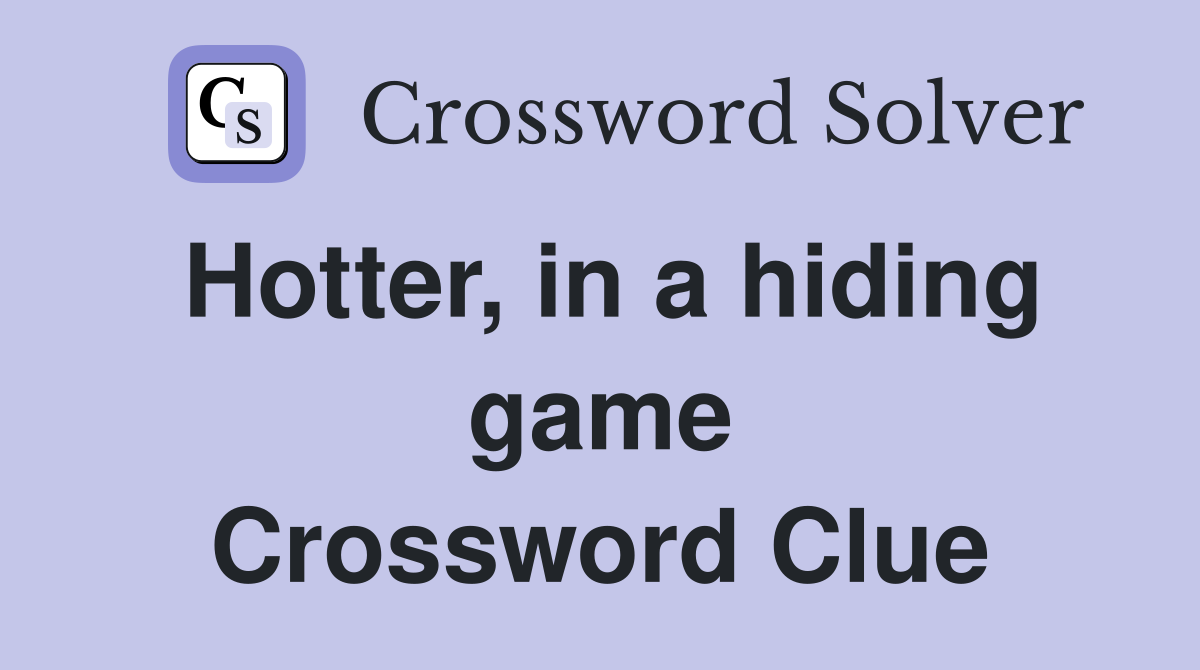 Hotter, in a hiding game Crossword Clue