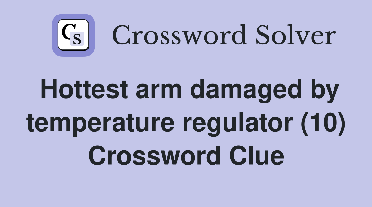 Hottest arm damaged by temperature regulator (10) Crossword Clue