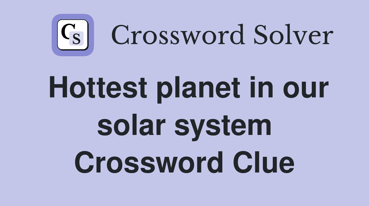 Hottest planet in our solar system Crossword Clue