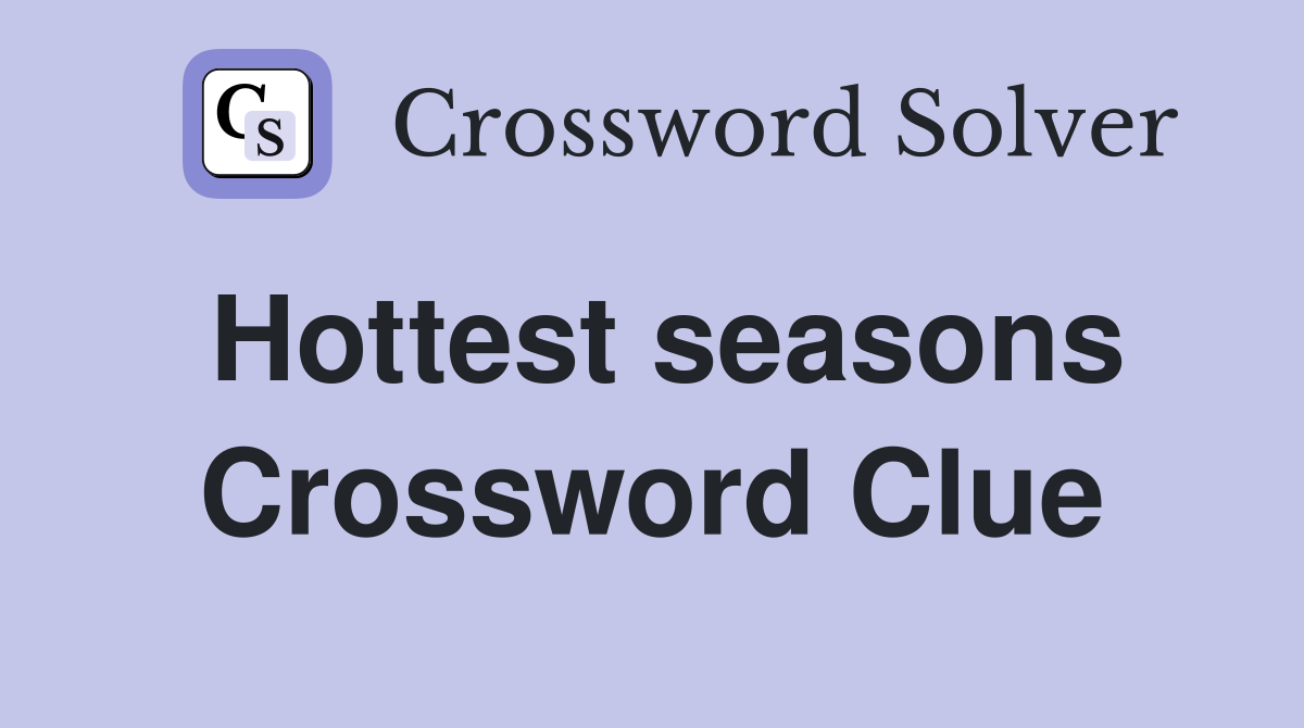 Hottest seasons Crossword Clue