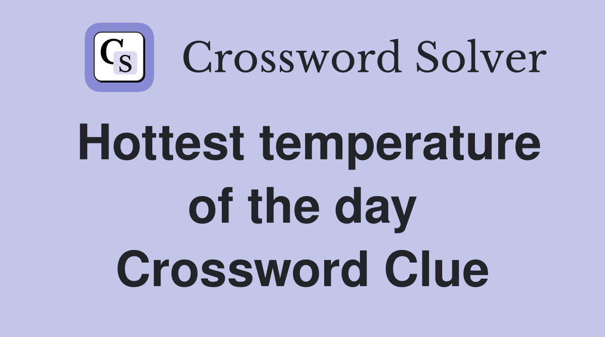 Hottest temperature of the day Crossword Clue