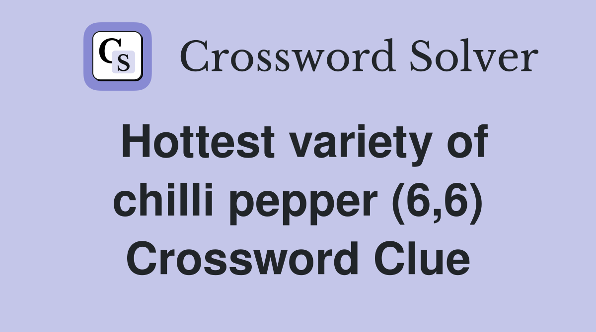 Hottest variety of chilli pepper (6,6) Crossword Clue