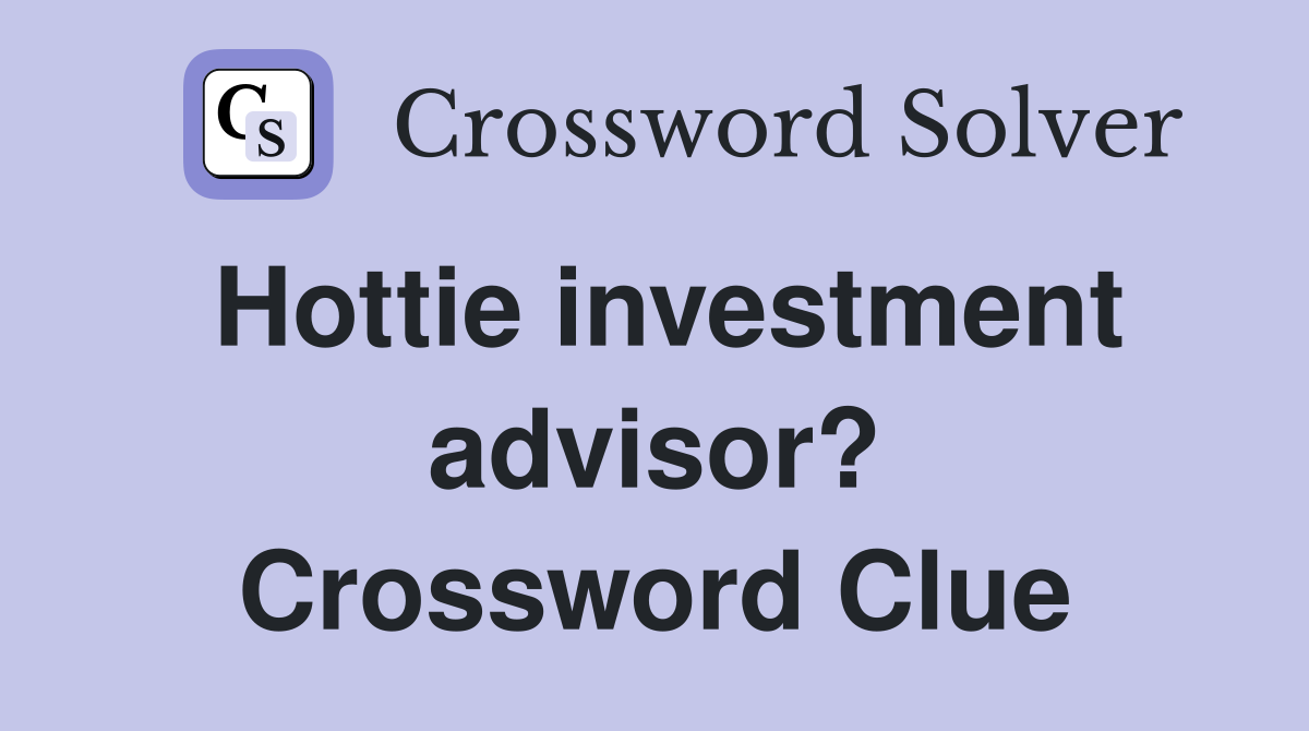 Hottie investment advisor? Crossword Clue