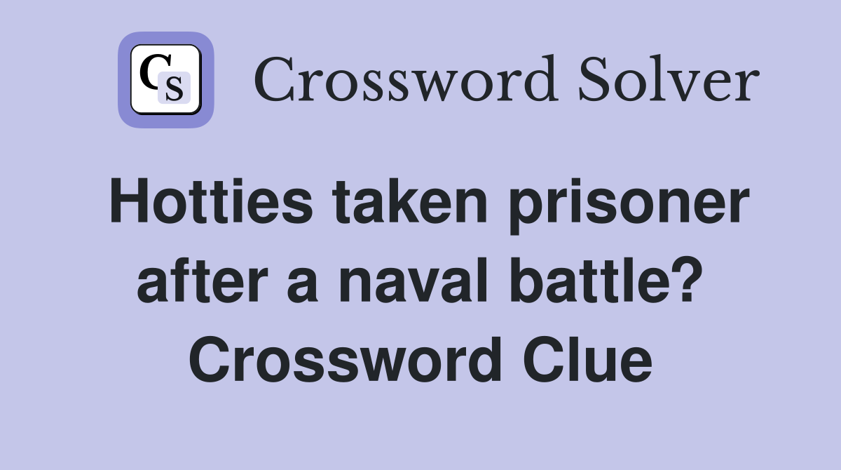 Hotties taken prisoner after a naval battle? Crossword Clue