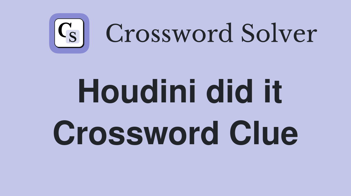 Houdini did it Crossword Clue