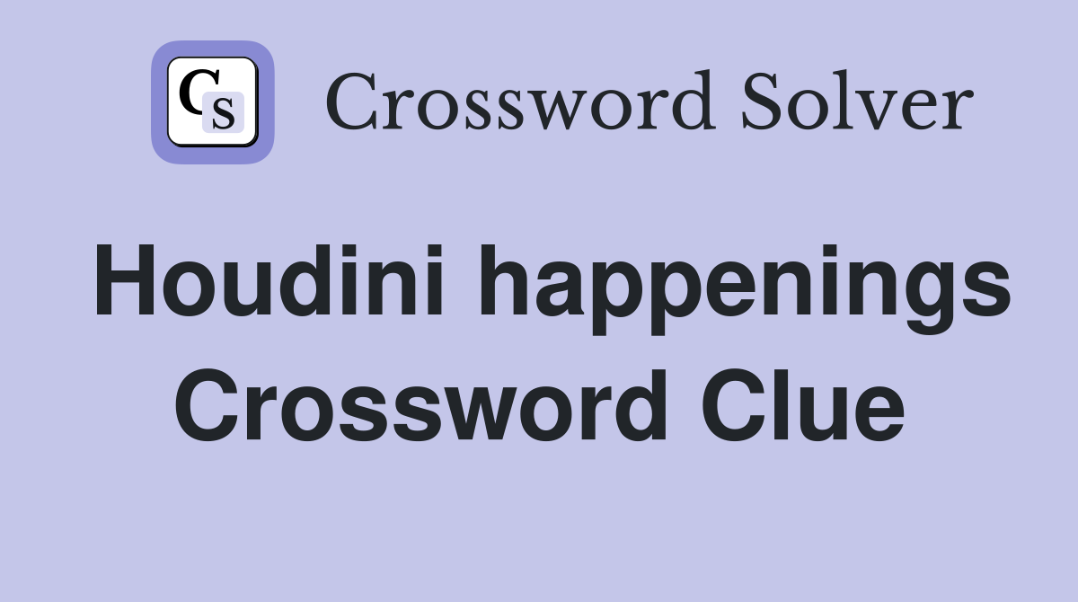 Houdini happenings Crossword Clue