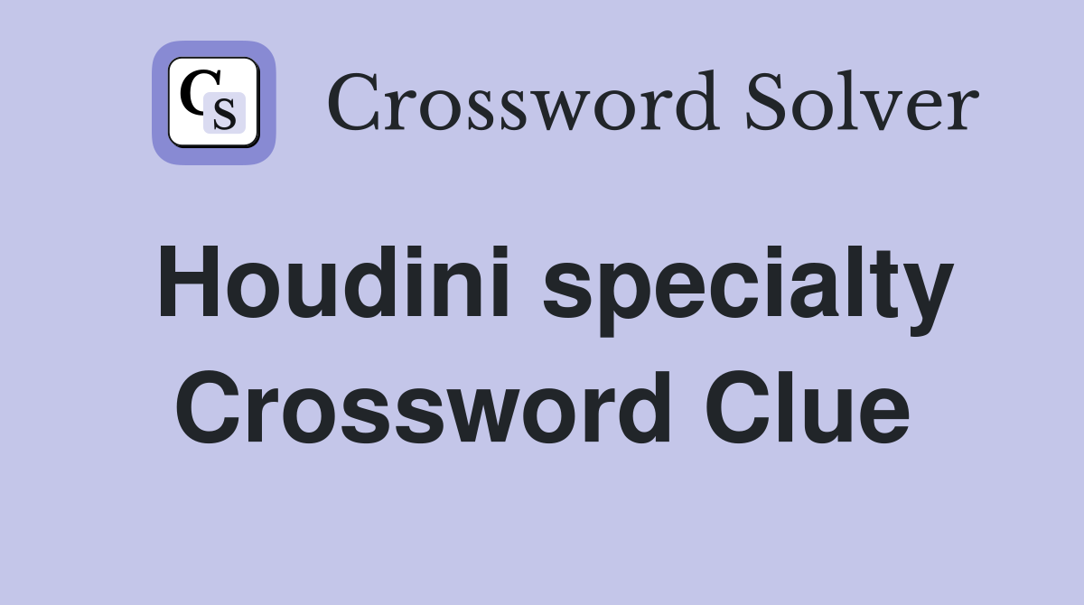 Houdini specialty Crossword Clue