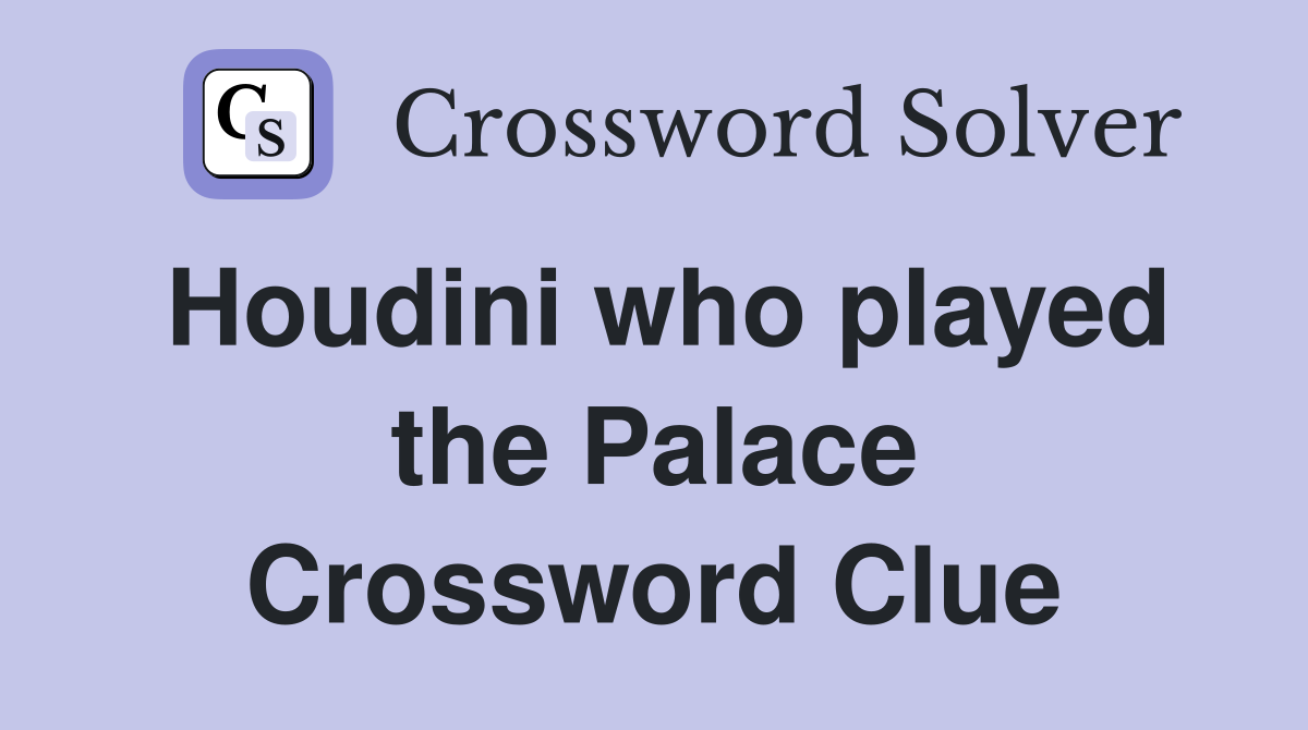 Houdini who played the Palace Crossword Clue