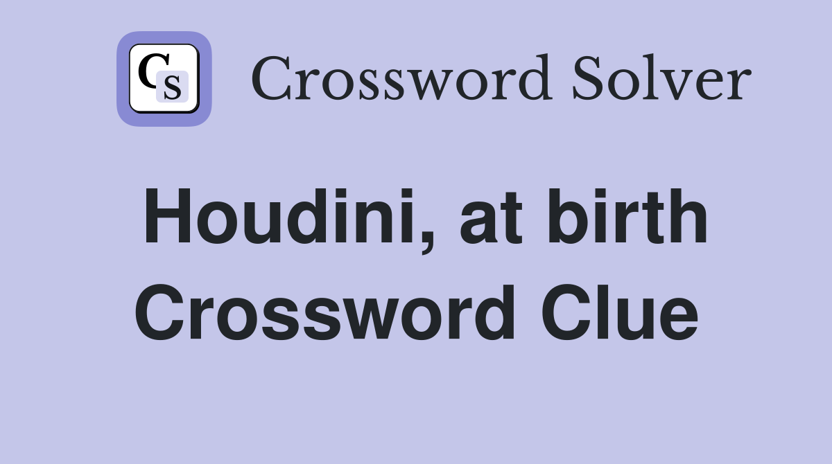 Houdini, at birth Crossword Clue
