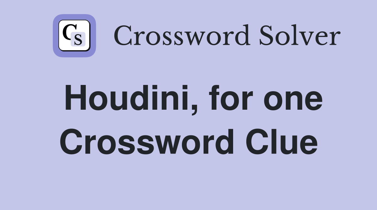 Houdini, for one Crossword Clue