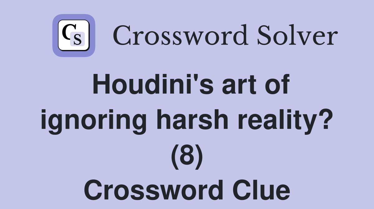 Houdini's art of ignoring harsh reality? (8) Crossword Clue