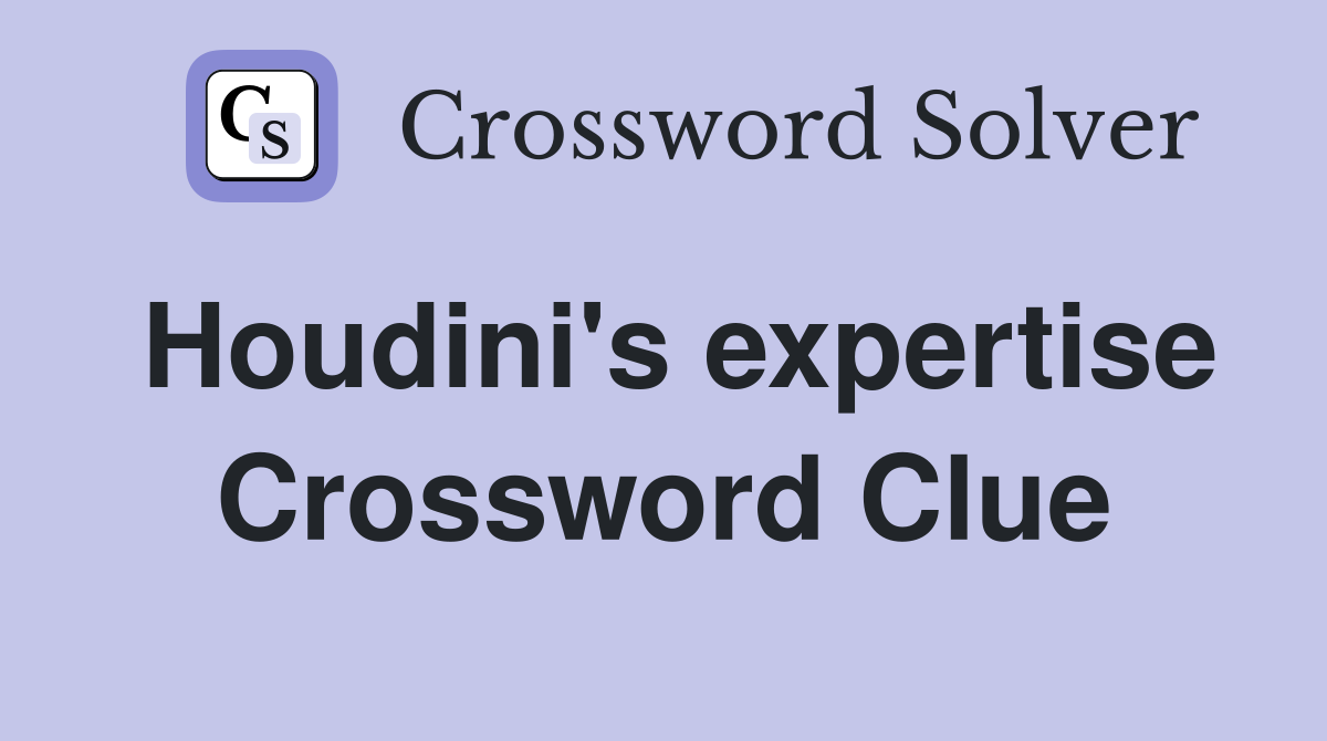 Houdini's expertise Crossword Clue