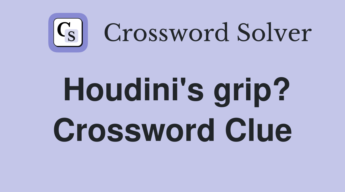 Houdini's grip? Crossword Clue