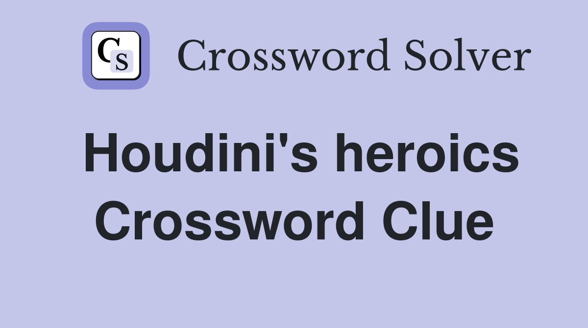 Houdini's heroics Crossword Clue