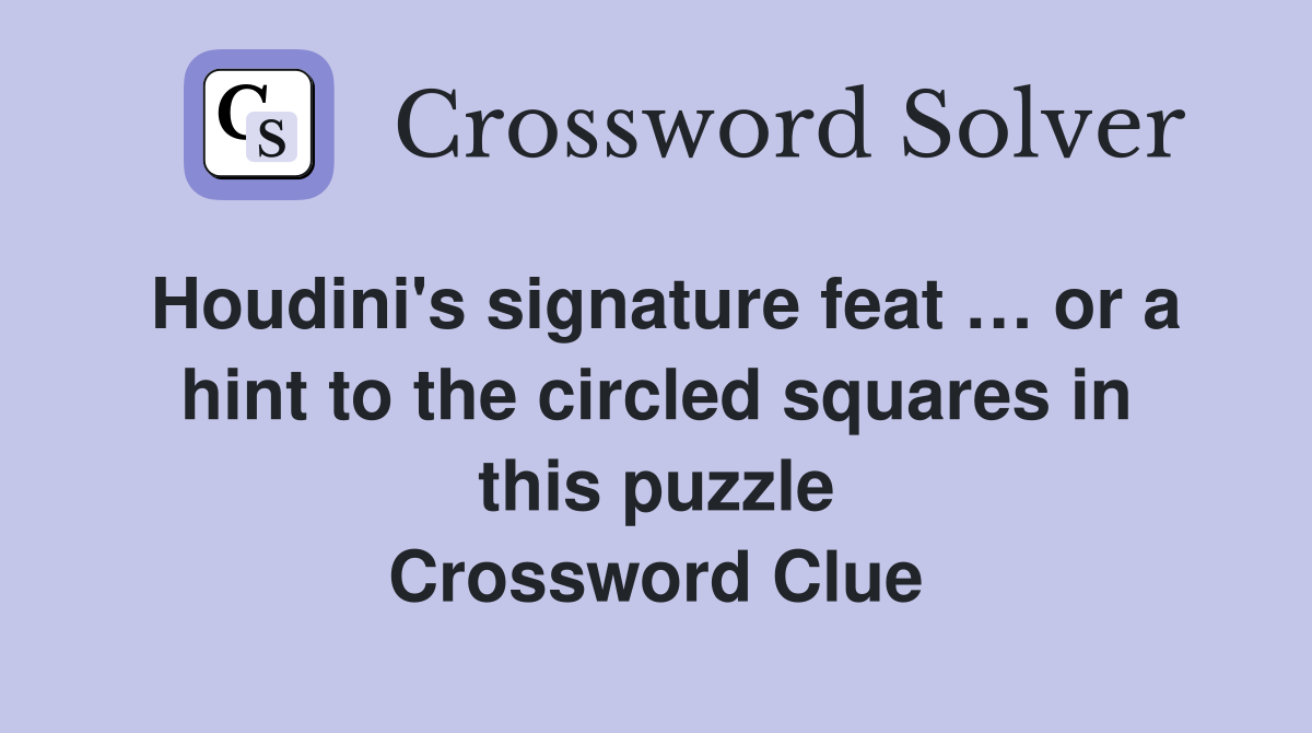 Houdini's signature feat … or a hint to the circled squares in this puzzle Crossword Clue
