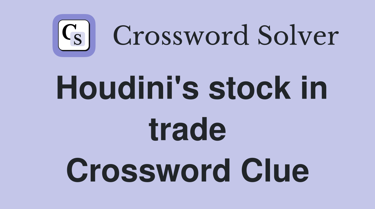 Houdini's stock in trade Crossword Clue