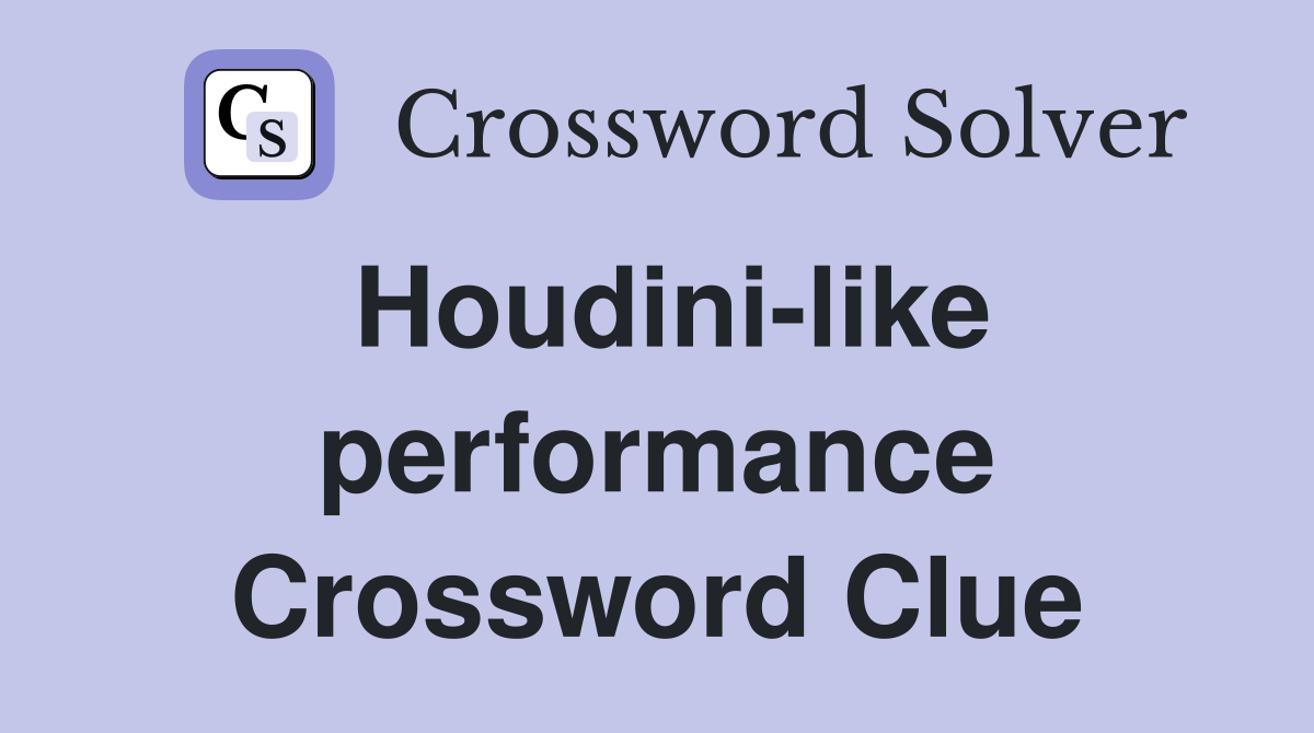 Houdini-like performance Crossword Clue