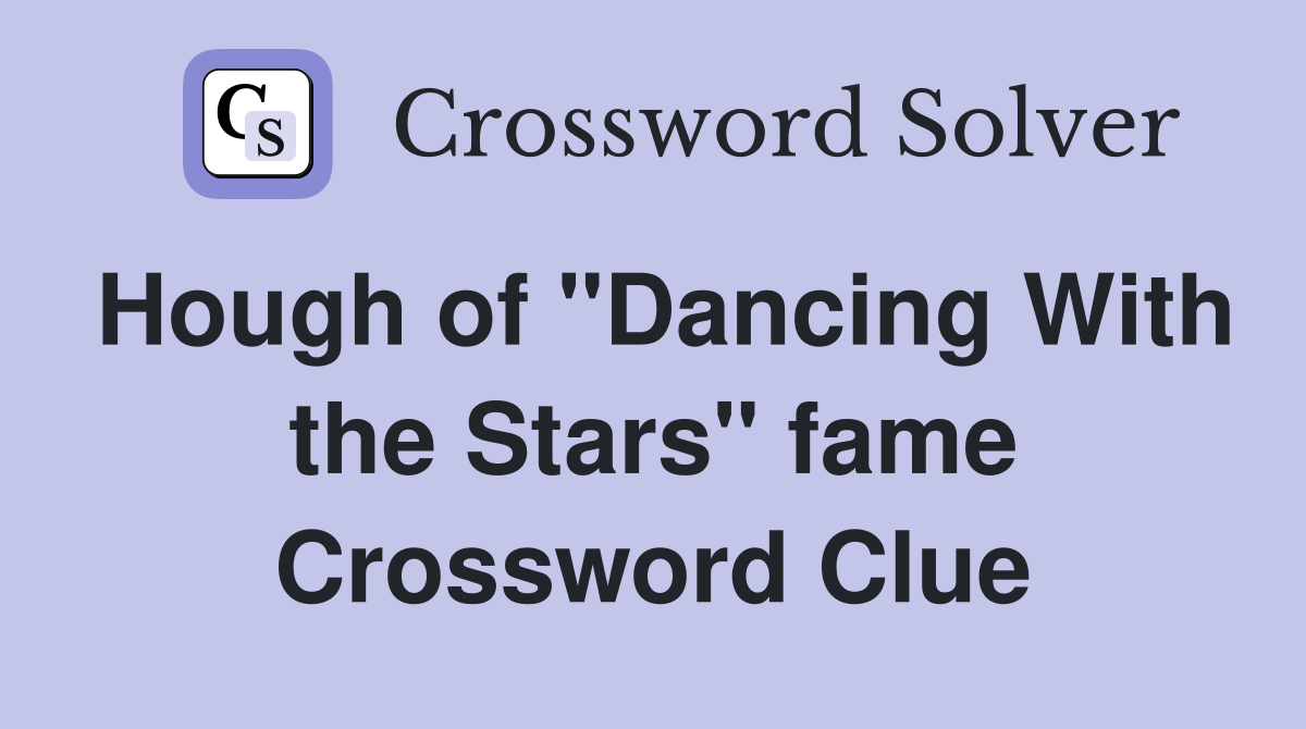 Hough of "Dancing With the Stars" fame Crossword Clue