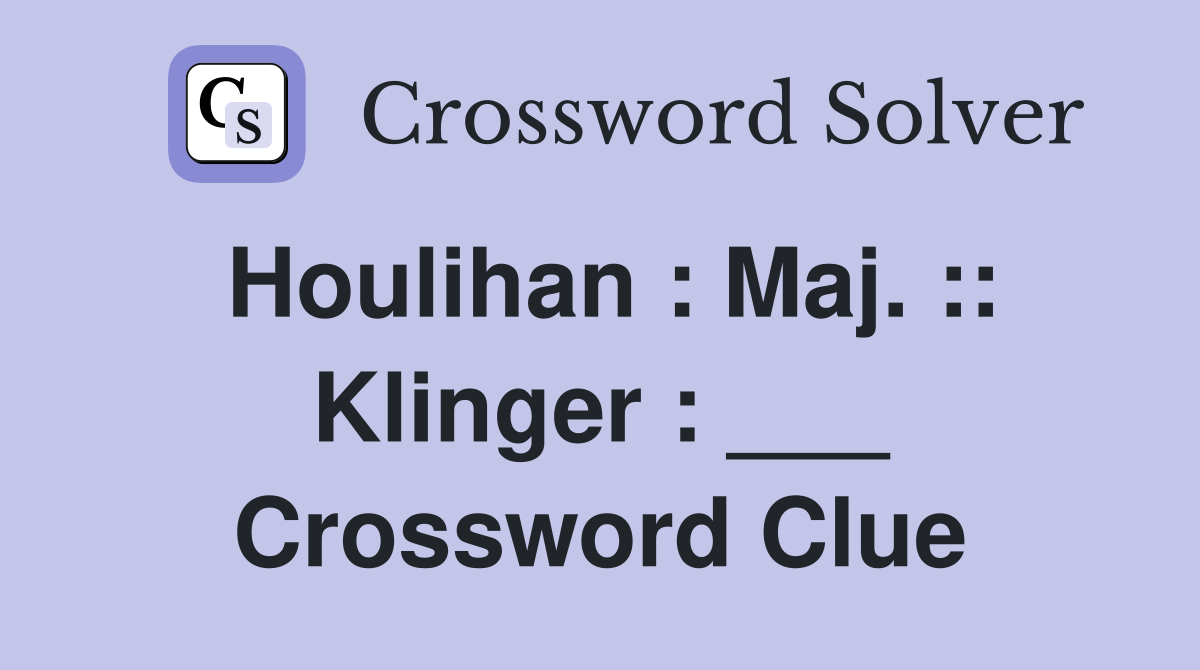 Houlihan : Maj. :: Klinger : ___ Crossword Clue