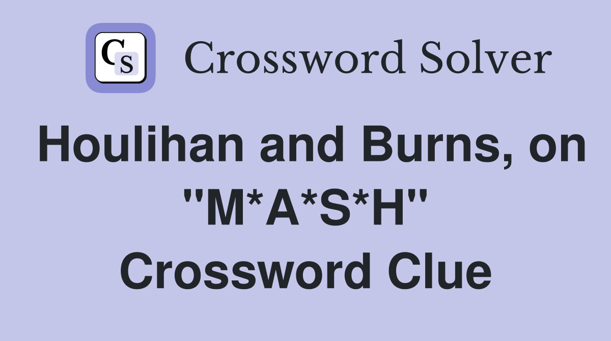 Houlihan and Burns, on "M*A*S*H" Crossword Clue