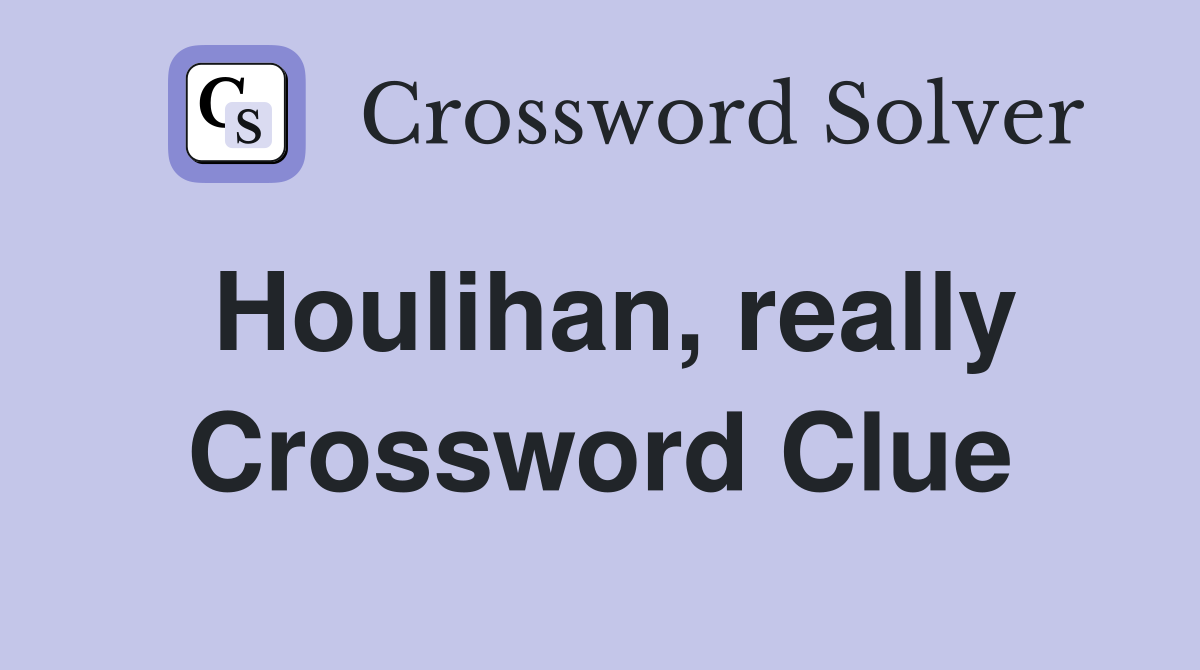 Houlihan, really Crossword Clue