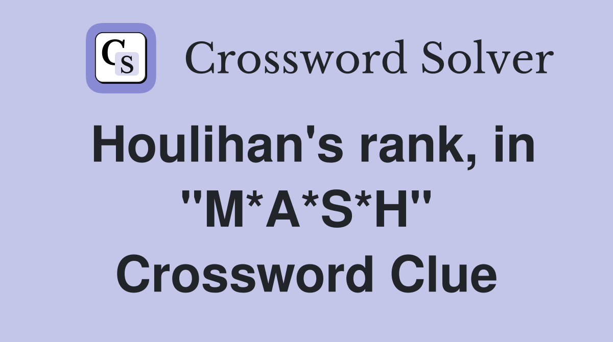 Houlihan's rank, in "M*A*S*H" Crossword Clue