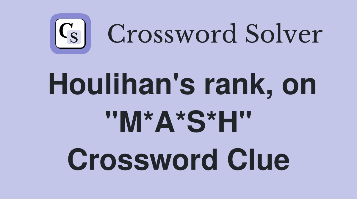 Houlihan's rank, on "M*A*S*H" Crossword Clue